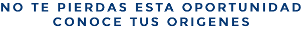 NO TE PIERDAS ESTA OPORTUNIDAD CONOCE TUS ORIGENES